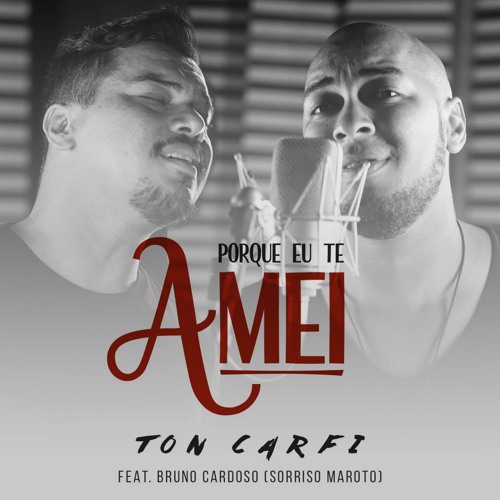 Stream Porque Eu Te Amei (feat. Bruno Cardoso) by Ton Carfi