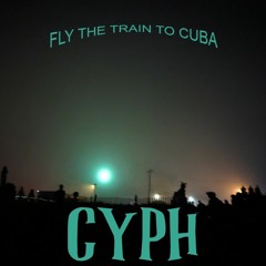 Cyph - Fly The Train To Cuba