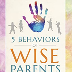 Access EBOOK 💌 5 Behaviors of Wise Parents: The Only Parenting Book You'll Ever Need