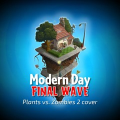 [VERY OUTDATED] Plants vs. Zombies 2 – Modern Day, Final Wave (cover)