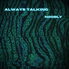 Always Talking     -     Noobly