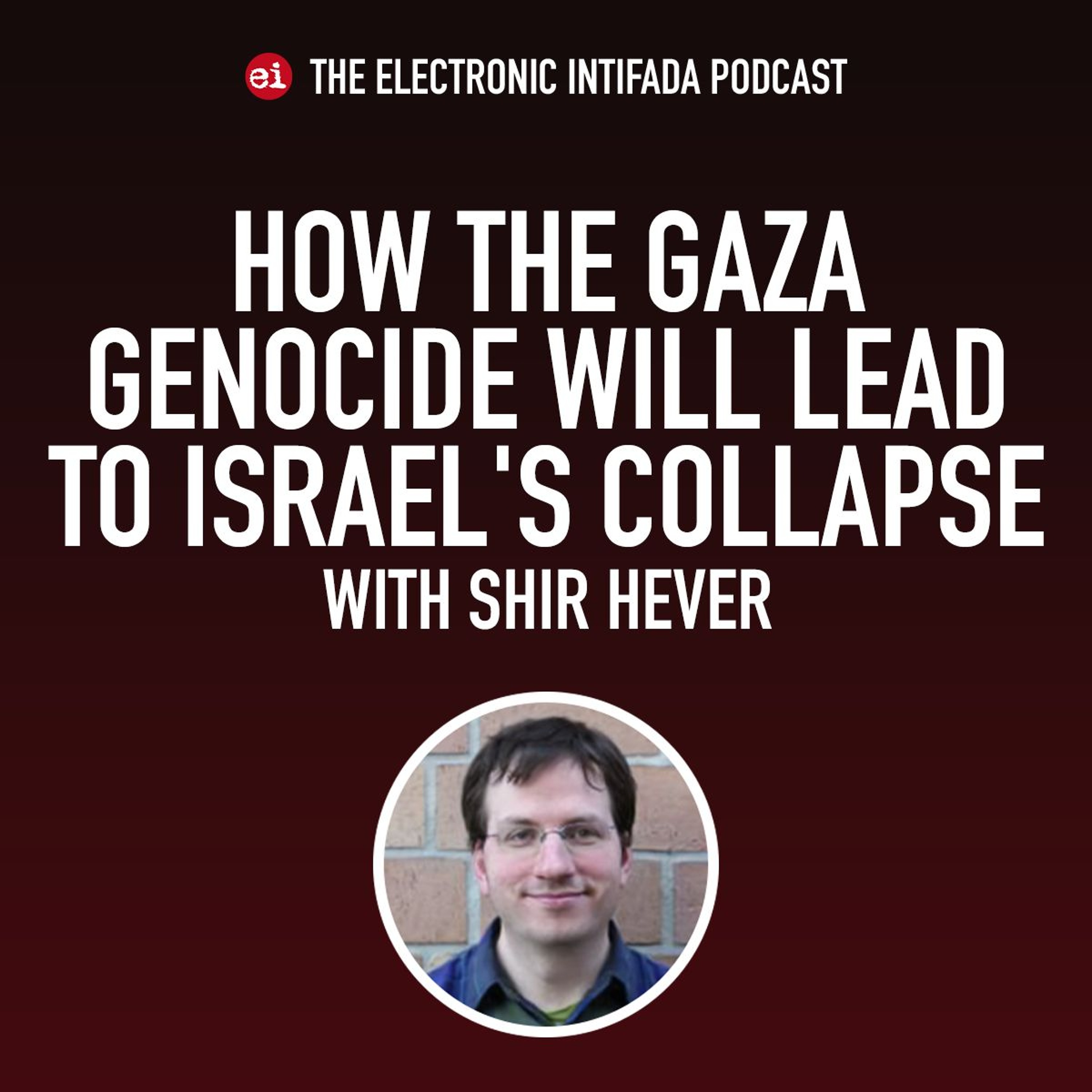 How the Gaza genocide will lead to Israel's collapse, with Shir Hever