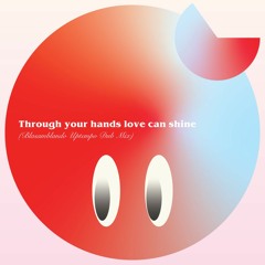 Through Your Hands Love Can Shine (Blasamblando Uptempo Dub Re-Edit)