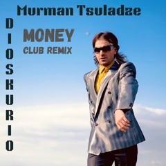 Murman Tsuladze - Money (Dioskurio club remix)
