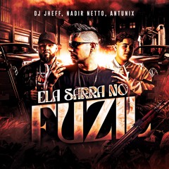 ELA SARRA NO FUZIL - NADIR NETTO, Antunix, Dj Jheff (Download On)