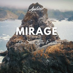Be Still The Earth - Mirage