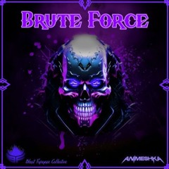 ANIMESHKA - BRUTE FORCE