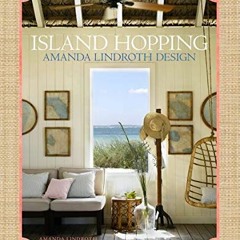 [Read] KINDLE 🗃️ Island Hopping: Amanda Lindroth Design by  Amanda Lindroth,Aldous B