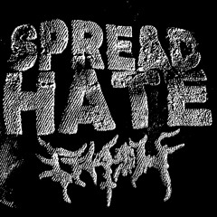 SPREAD HATE (( grotesque ))