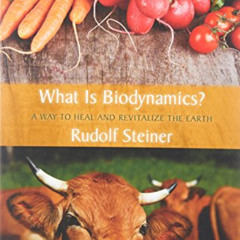 READ EPUB 📃 What Is Biodynamics?: A Way to Heal and Revitalize the Earth by  Rudolf