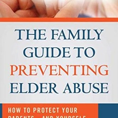 [Access] EPUB KINDLE PDF EBOOK The Family Guide to Preventing Elder Abuse: How to Pro