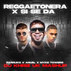 REGGAETONERA x SI SE DA - ANUEL x MYKE TOWERS x FARRUKO (DJ KHRIZ UK MASH UP)