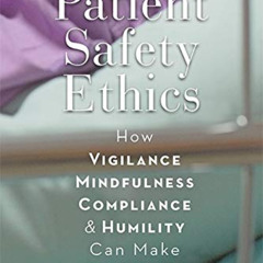 download PDF 🧡 Patient Safety Ethics: How Vigilance, Mindfulness, Compliance, and Hu