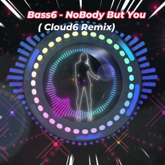 Bass6 - NoBody But You ( Cloud6 Remix) 2024