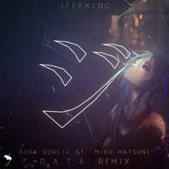 Aura Qualic Ft. Miku Hatsune D.A.T.A. (Jeffking Remix)