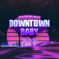 BLOO - Downtown Baby (Newton 80s Remix) [Buy=Free DL]
