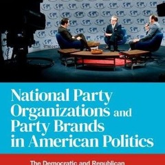 ❤[READ]❤ National Party Organizations and Party Brands in American Politics: The