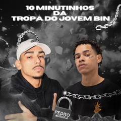 10 MINUTINHOS DA TROPA DO JOVEM BIN (DJ PEDRO AURORA)