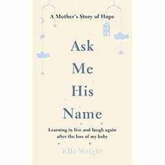 [eBook ⚡️ PDF] Ask Me His Name Learning to Live and Laugh Again After the Loss of My Baby