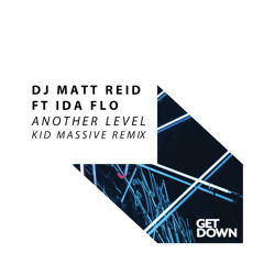 Dj Matt Reid ft. IDA fLO - Another Level - Kid Massive Remix [OUT NOW]