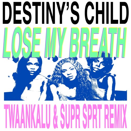 Stream DESTINY'S CHILD - LOSE MY BREATH (TWAANKALU & SUPR SPRT