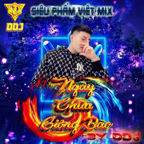 SIÊU PHẨM <> VIỆT MIX - NGÀY CHƯA GIÔNG BÃO - DDJ IN THE MIX