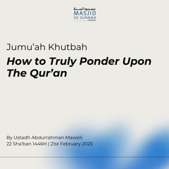 How to Truly Ponder Upon The Qur’an by Ustadh Abdurrahman Mawsili - Jumu'ah Khutbah 21/02/25