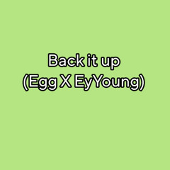 back it up (egg X EyYoung)