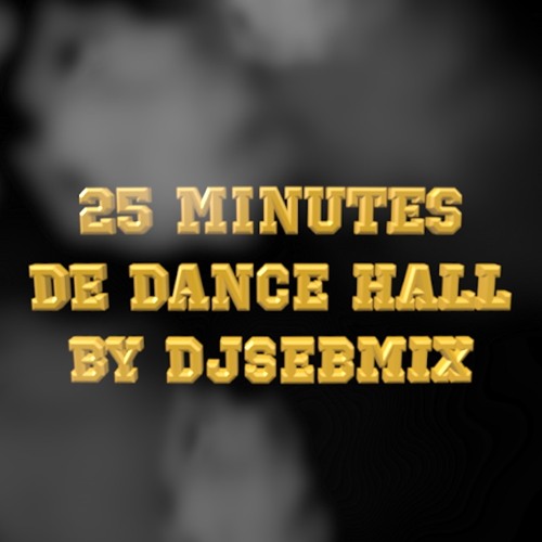 🔥🔥🔥🔥25 MINUTES DE DANCE HALL BY DJSEBMIX🔥🔥🔥🔥