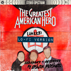 Theme from “The Greatest American Hero” (Jazzy Lo-Fi Version, Believe It Or Not)