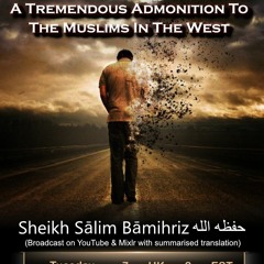 A Tremendous Admonition To The Muslims In The West - Sheikh Sālim Bāmihriz حفظه الله