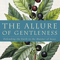 View EBOOK 📃 The Allure of Gentleness: Defending the Faith in the Manner of Jesus by