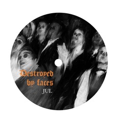 DESTROYED BY FACES - JUL // 181020