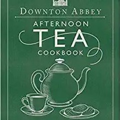 READ⚡️PDF❤️eBook The Official Downton Abbey Afternoon Tea Cookbook: Teatime Drinks, Scones, Savories