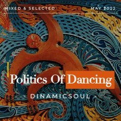 Politics Of Dancing - Mixed & Selected by Dinamicsoul - May 2022