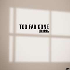 Bri Minus - Too Far Gone