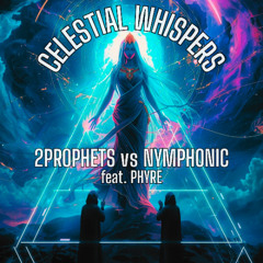 2PROPHETS vs NYMPHONIC feat. Phyre - CELESTIAL WHISPERS