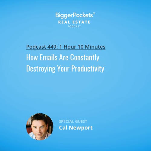 BiggerPockets Podcast 449: How Emails Are Constantly Destroying Your Productivity with Cal Newport