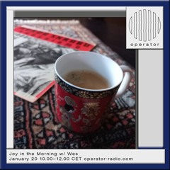 Joy in the Morning #2 w/ Wes @ Operator Radio 20.01.24
