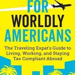 (PDF Download) U.S. Taxes for Worldly Americans: The Traveling Expat's Guide to Living Working and S