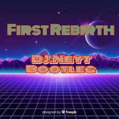The First Rebirth (DJ.Neyt Bootleg)