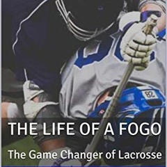 Read EPUB 📙 The Life of a FOGO: The Game Changer of Lacrosse (This is Lacrosse Book