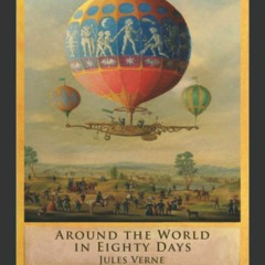 READ [DOWNLOAD] Around the World in Eighty Days (Illustrated First Edition) 100th Anniversary Collec