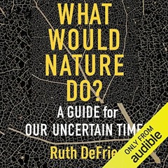 Download pdf What Would Nature Do?: A Guide for Our Uncertain Times by  Ruth DeFries,Isabel Keating,
