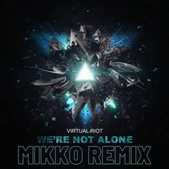 Virtual Riot - We're Not Alone (Mikko Remix)