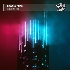 Dawn & Prax - Holdin' On [Future Bass Release]