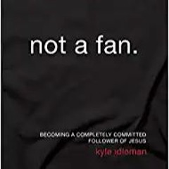 [PDF] ✔️ eBooks Not a Fan Updated and Expanded: Becoming a Completely Committed Follower of Jesus Fu