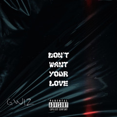 GWIZ I DONT WANT YOUR LOVE
