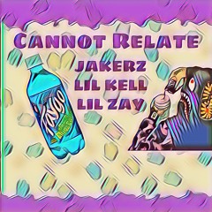 JAKERZ-Cannot Relate FEAT-LiL Kell x LiL Zay "PROD .Kasino"