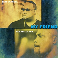 My Friend _(Ron's Song). Roland Clark & Ron Carroll